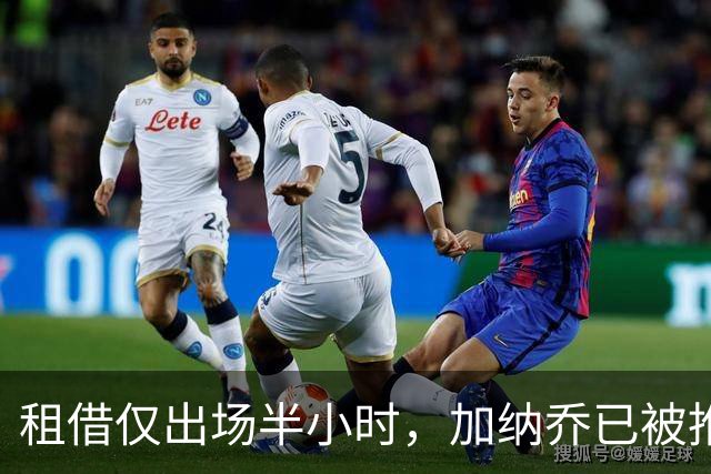 租借仅出场半小时，加纳乔已被推荐离队